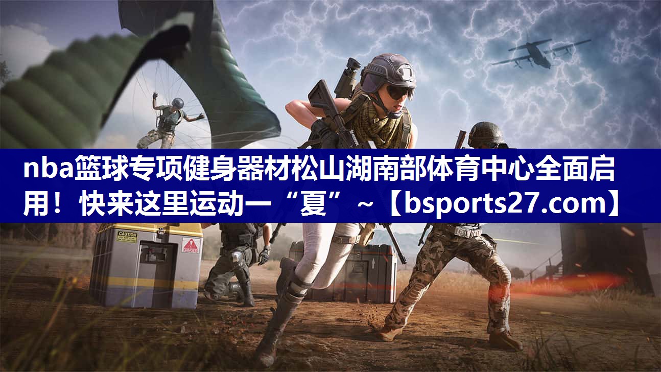 nba篮球专项健身器材松山湖南部体育中心全面启用！快来这里运动一“夏”~