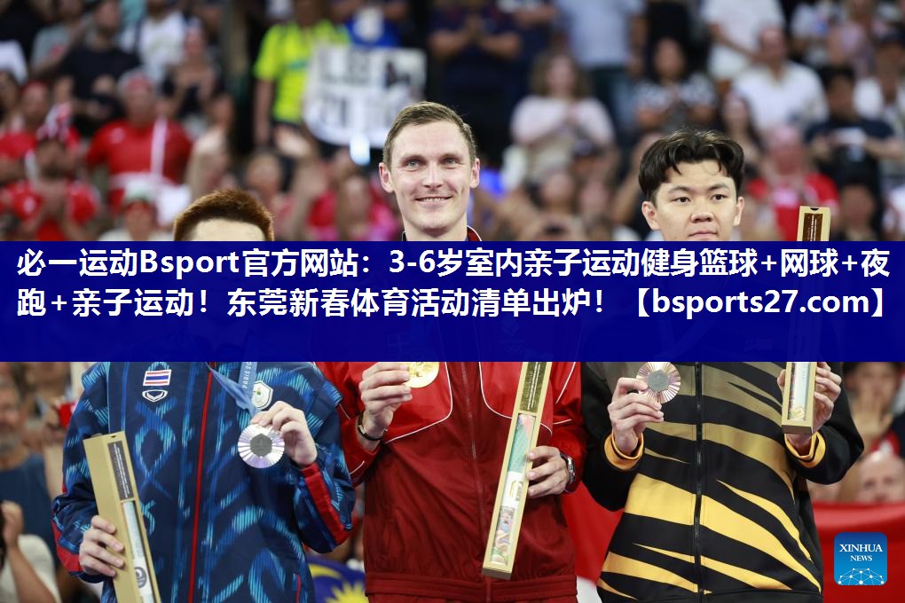 必一运动Bsport官方网站：3-6岁室内亲子运动健身篮球+网球+夜跑+亲子运动！东莞新春体育活动清单出炉！