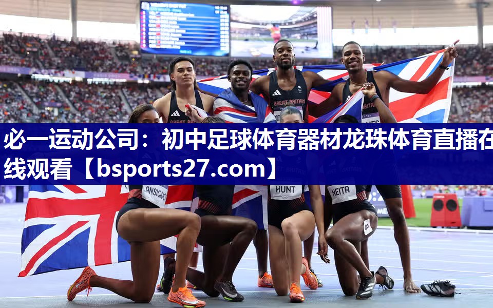 必一运动公司：初中足球体育器材龙珠体育直播在线观看