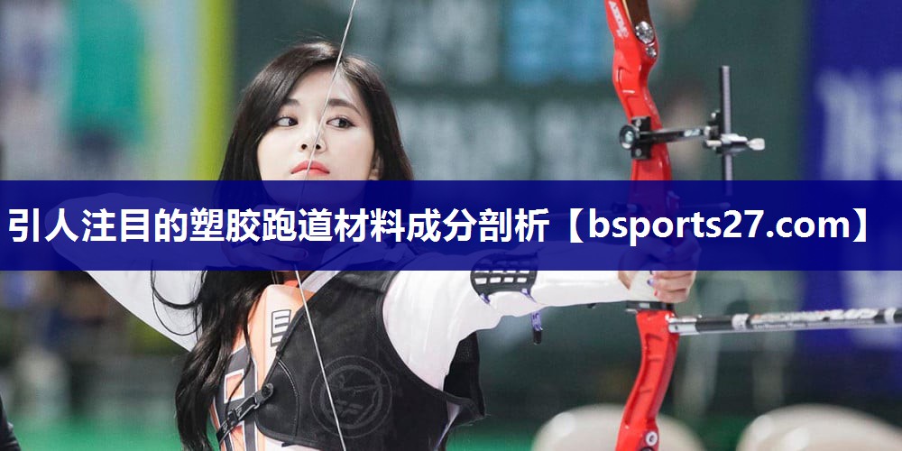 引人注目的塑胶跑道材料成分剖析