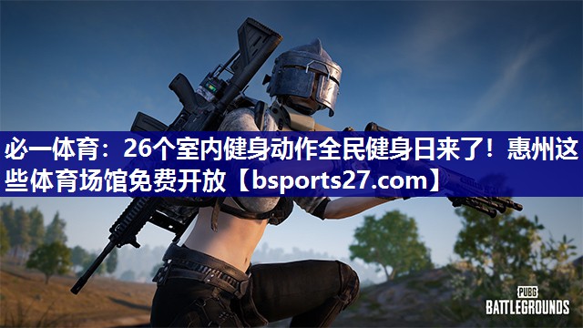 必一体育：26个室内健身动作全民健身日来了！惠州这些体育场馆免费开放