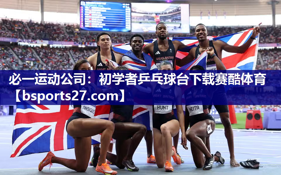必一运动公司：初学者乒乓球台下载赛酷体育