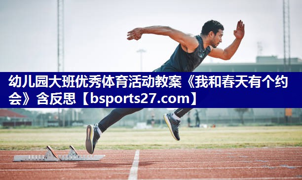 幼儿园大班优秀体育活动教案《我和春天有个约会》含反思