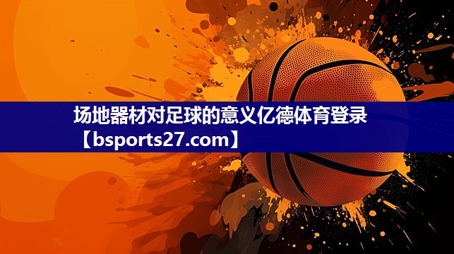 场地器材对足球的意义亿德体育登录